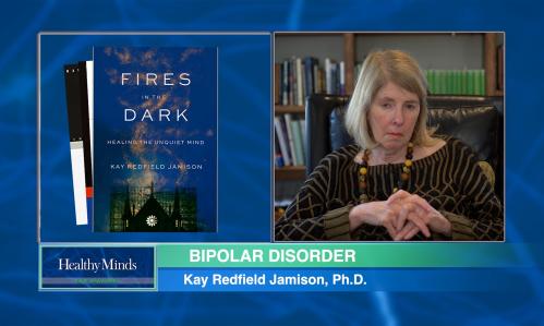 Bipolar Disorder: A Conversation with Kay Redfield Jamison Ph.D. Part 2